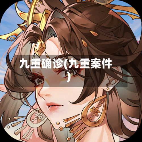 九重确诊(九重案件)-第2张图片