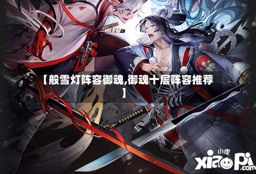【般雪灯阵容御魂,御魂十层阵容推荐】