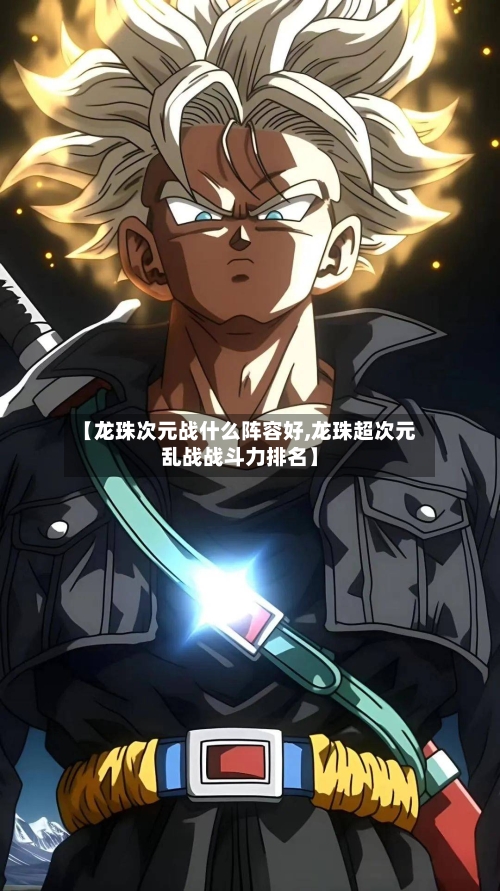 【龙珠次元战什么阵容好,龙珠超次元乱战战斗力排名】