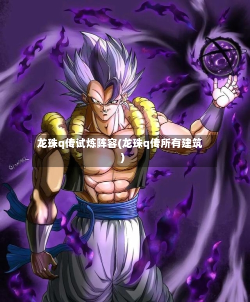 龙珠q传试炼阵容(龙珠q传所有建筑)-第2张图片