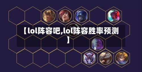 【lol阵容吧,lol阵容胜率预测】-第3张图片
