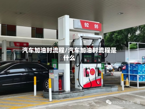 汽车加油时流程/汽车加油时流程是什么