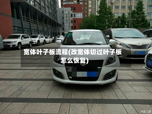 宽体叶子板流程(改宽体切过叶子板怎么恢复)