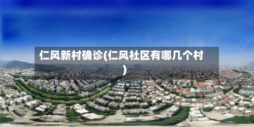 仁风新村确诊(仁风社区有哪几个村)-第2张图片