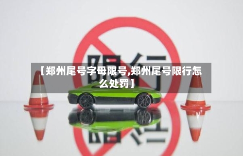 【郑州尾号字母限号,郑州尾号限行怎么处罚】-第3张图片