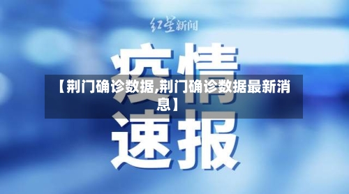 【荆门确诊数据,荆门确诊数据最新消息】-第2张图片