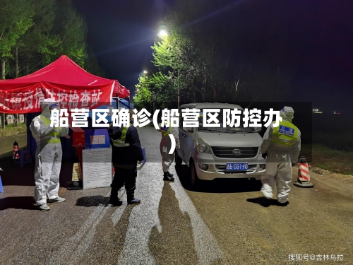 船营区确诊(船营区防控办)