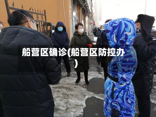 船营区确诊(船营区防控办)-第2张图片