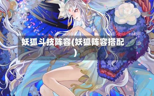 妖狐斗技阵容(妖狐阵容搭配)