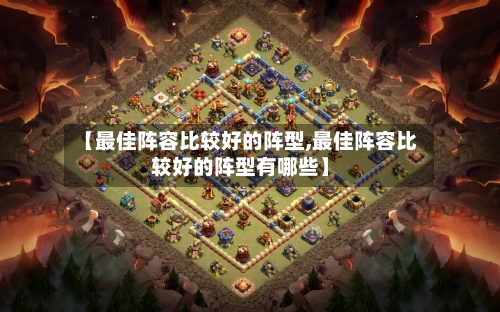 【最佳阵容比较好的阵型,最佳阵容比较好的阵型有哪些】-第2张图片