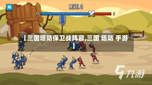 【三国塔防保卫战阵容,三国 塔防 手游】