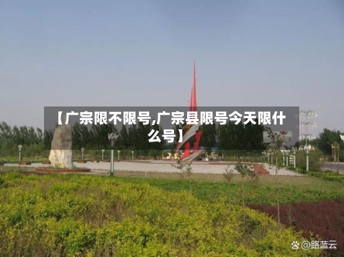 【广宗限不限号,广宗县限号今天限什么号】
