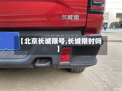 【北京长城限号,长城限时吗】-第3张图片