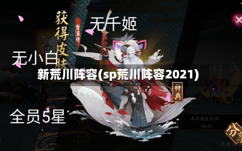新荒川阵容(sp荒川阵容2021)-第2张图片