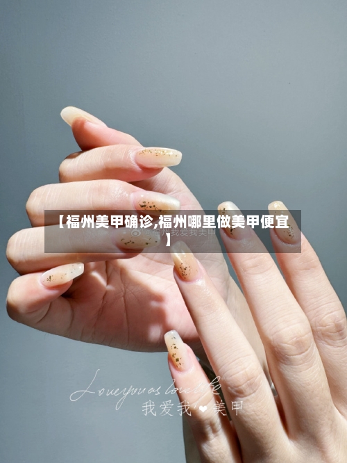 【福州美甲确诊,福州哪里做美甲便宜】-第2张图片