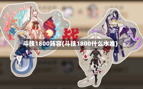 斗技1800阵容(斗技1800什么水准)