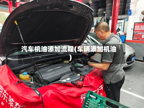 汽车机油添加流程(车辆添加机油)