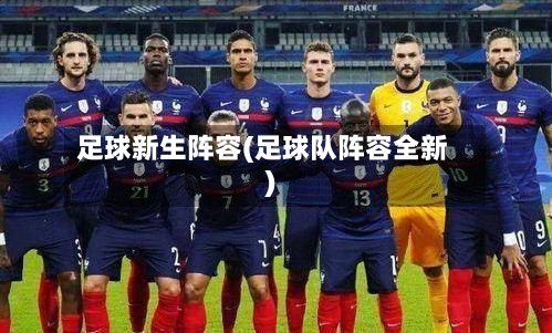 足球新生阵容(足球队阵容全新)-第2张图片