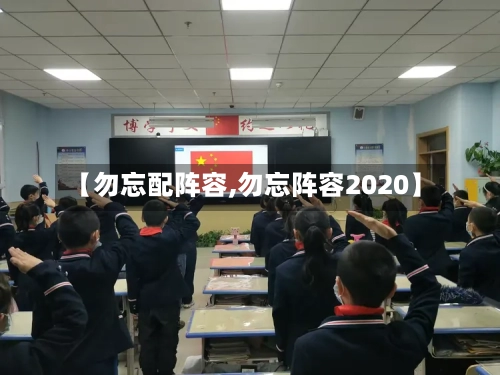 【勿忘配阵容,勿忘阵容2020】
