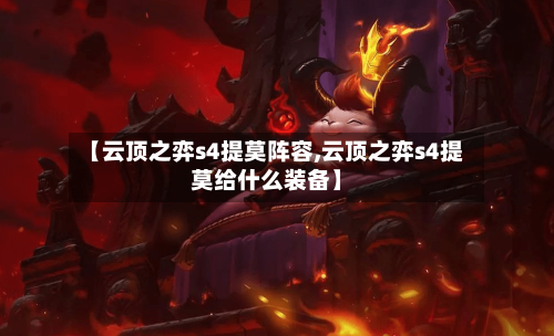 【云顶之弈s4提莫阵容,云顶之弈s4提莫给什么装备】-第3张图片