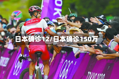 日本确诊12/日本确诊150万-第2张图片