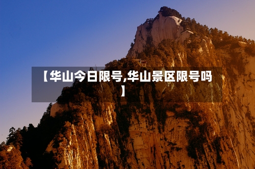 【华山今日限号,华山景区限号吗】-第2张图片