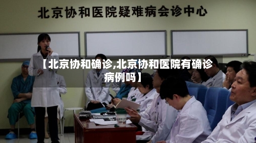 【北京协和确诊,北京协和医院有确诊病例吗】-第2张图片