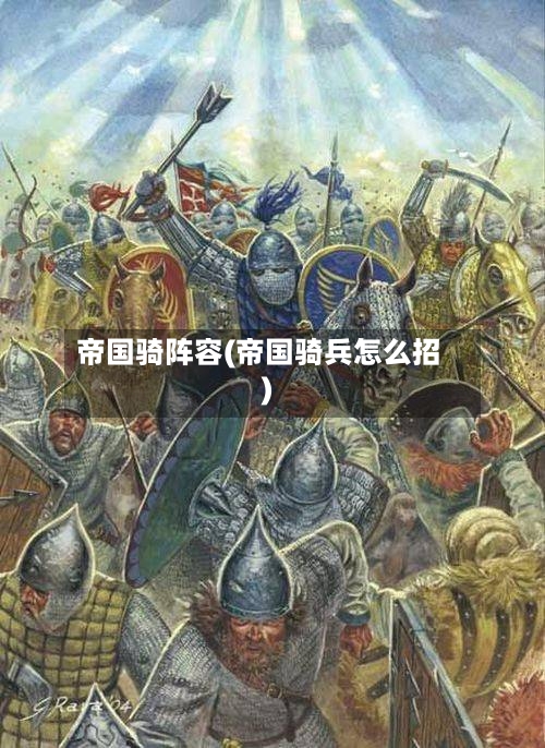 帝国骑阵容(帝国骑兵怎么招)