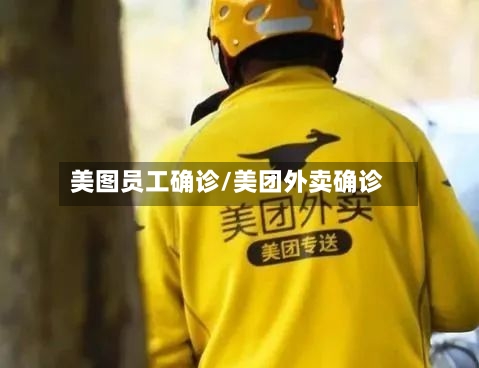 美图员工确诊/美团外卖确诊