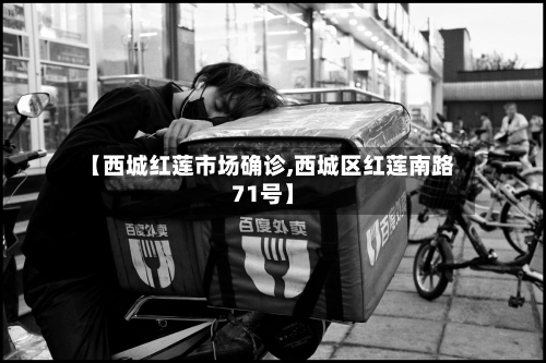 【西城红莲市场确诊,西城区红莲南路71号】