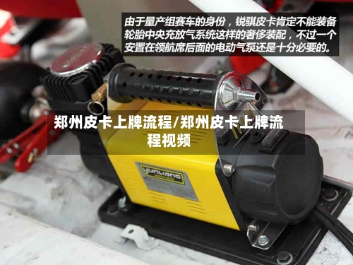 郑州皮卡上牌流程/郑州皮卡上牌流程视频