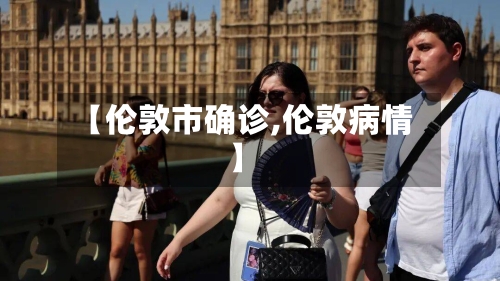 【伦敦市确诊,伦敦病情】-第2张图片