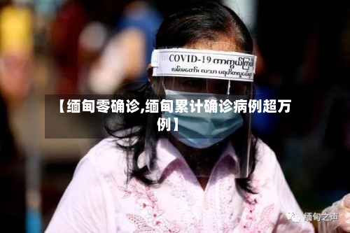 【缅甸零确诊,缅甸累计确诊病例超万例】-第2张图片