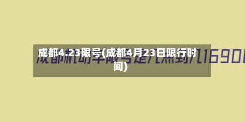 成都4.23限号(成都4月23日限行时间)