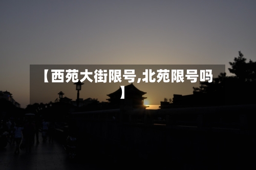 【西苑大街限号,北苑限号吗】
