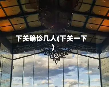 下关确诊几人(下关一下)
