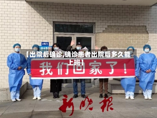 【出院后确诊,确诊患者出院后多久能上班】