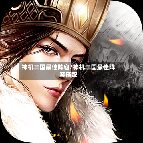 神机三国最佳阵容/神机三国最佳阵容搭配