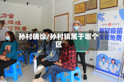 孙村确诊/孙村镇属于哪个区