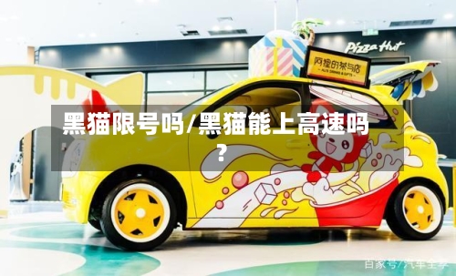 黑猫限号吗/黑猫能上高速吗?