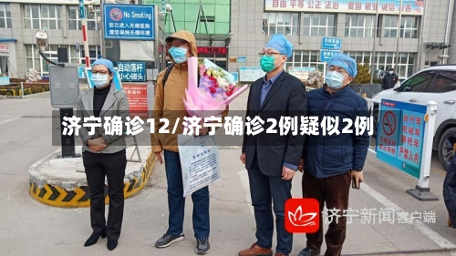 济宁确诊12/济宁确诊2例疑似2例-第2张图片