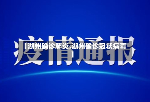 【湖州确诊肺炎,湖州确诊冠状病毒】