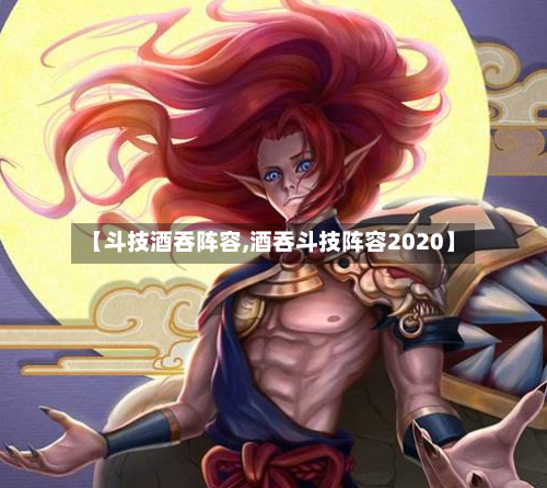 【斗技酒吞阵容,酒吞斗技阵容2020】