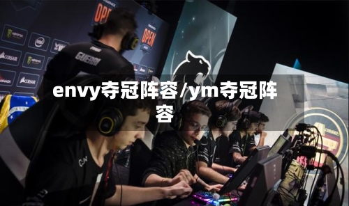 envy夺冠阵容/ym夺冠阵容
