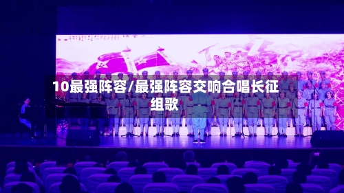 10最强阵容/最强阵容交响合唱长征组歌