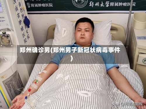 郑州确诊男(郑州男子新冠状病毒事件)-第2张图片