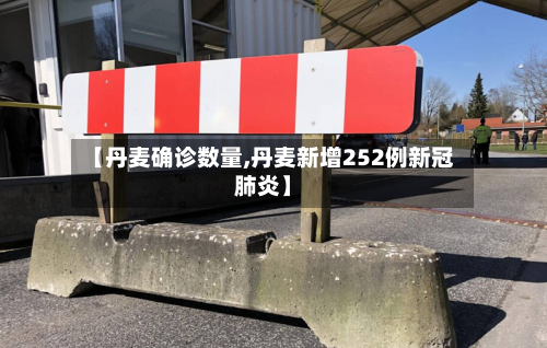 【丹麦确诊数量,丹麦新增252例新冠肺炎】-第3张图片