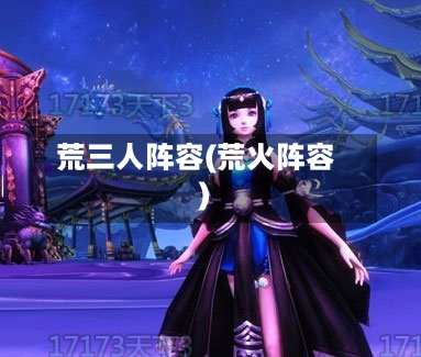 荒三人阵容(荒火阵容)-第2张图片