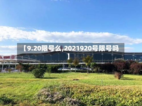 【9.20限号么,2021920号限号吗】-第2张图片