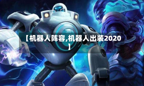 【机器人阵容,机器人出装2020】-第2张图片